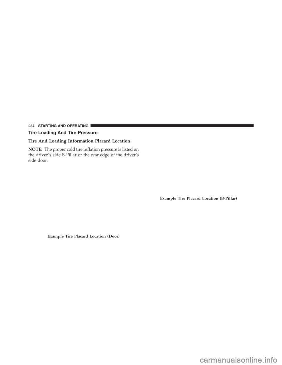 FIAT 500E 2016 2.G Owners Manual Tire Loading And Tire Pressure
Tire And Loading Information Placard Location
NOTE:The proper cold tire inflation pressure is listed on
the driver ’s side B-Pillar or the rear edge of the driver’s
