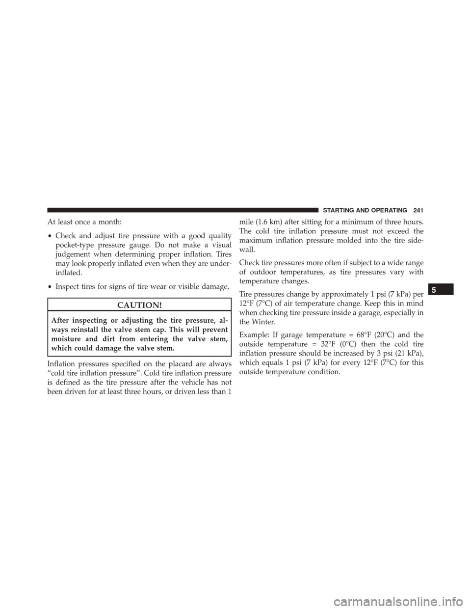 FIAT 500E 2016 2.G Owners Manual At least once a month:
•Check and adjust tire pressure with a good quality
pocket-type pressure gauge. Do not make a visual
judgement when determining proper inflation. Tires
may look properly infla