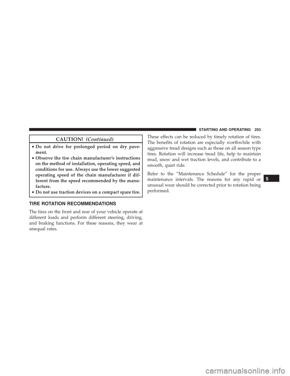 FIAT 500E 2016 2.G Owners Manual CAUTION!(Continued)
•Do not drive for prolonged period on dry pave-
ment.
• Observe the tire chain manufacturer ’s instructions
on the method of installation, operating speed, and
conditions for FIAT 500E 2016 2.G Owners Manual CAUTION!(Continued)
•Do not drive for prolonged period on dry pave-
ment.
• Observe the tire chain manufacturer ’s instructions
on the method of installation, operating speed, and
conditions for