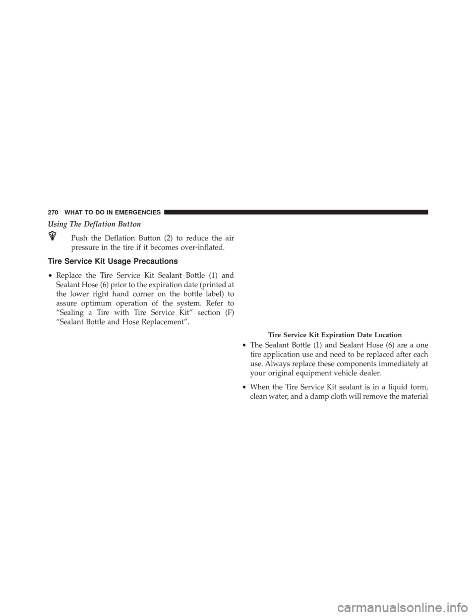 FIAT 500E 2016 2.G Owners Manual Using The Deflation ButtonPush the Deflation Button (2) to reduce the air
pressure in the tire if it becomes over-inflated.
Tire Service Kit Usage Precautions
•Replace the Tire Service Kit Sealant B FIAT 500E 2016 2.G Owners Manual Using The Deflation ButtonPush the Deflation Button (2) to reduce the air
pressure in the tire if it becomes over-inflated.
Tire Service Kit Usage Precautions
•Replace the Tire Service Kit Sealant B