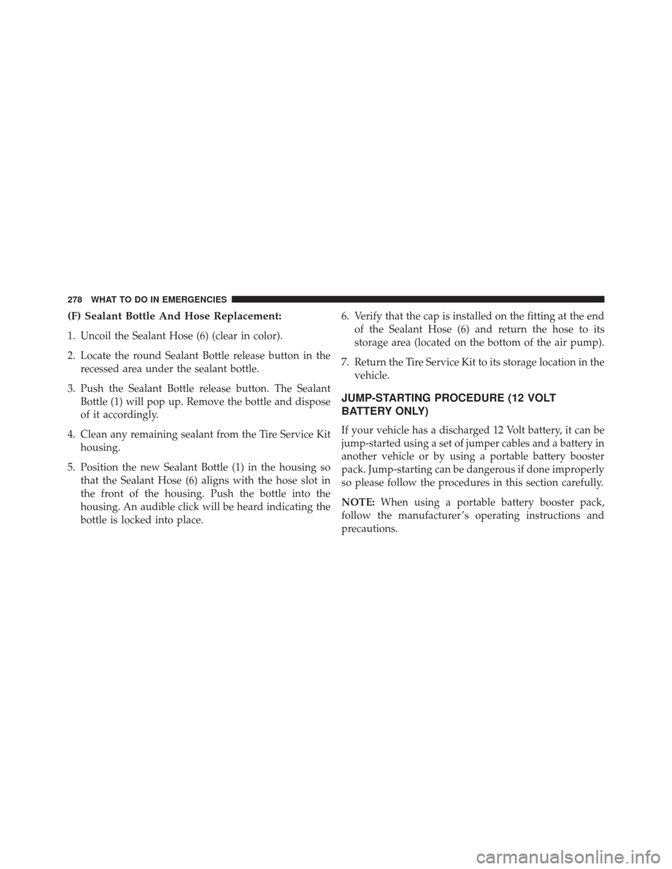 FIAT 500E 2016 2.G Owners Manual (F) Sealant Bottle And Hose Replacement:
1. Uncoil the Sealant Hose (6) (clear in color).
2. Locate the round Sealant Bottle release button in therecessed area under the sealant bottle.
3. Push the Se