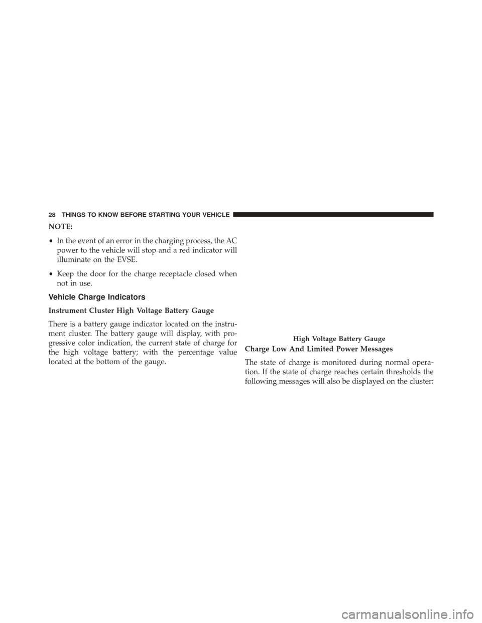 FIAT 500E 2016 2.G Owners Manual NOTE:
•In the event of an error in the charging process, the AC
power to the vehicle will stop and a red indicator will
illuminate on the EVSE.
• Keep the door for the charge receptacle closed whe FIAT 500E 2016 2.G Owners Manual NOTE:
•In the event of an error in the charging process, the AC
power to the vehicle will stop and a red indicator will
illuminate on the EVSE.
• Keep the door for the charge receptacle closed whe