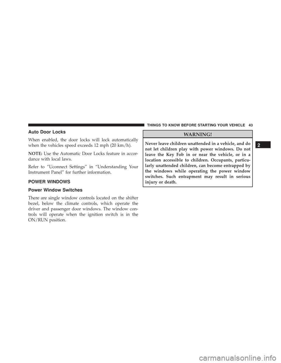 FIAT 500E 2016 2.G Service Manual Auto Door Locks
When enabled, the door locks will lock automatically
when the vehicles speed exceeds 12 mph (20 km/h).
NOTE:Use the Automatic Door Locks feature in accor-
dance with local laws.
Refer FIAT 500E 2016 2.G Service Manual Auto Door Locks
When enabled, the door locks will lock automatically
when the vehicles speed exceeds 12 mph (20 km/h).
NOTE:Use the Automatic Door Locks feature in accor-
dance with local laws.
Refer