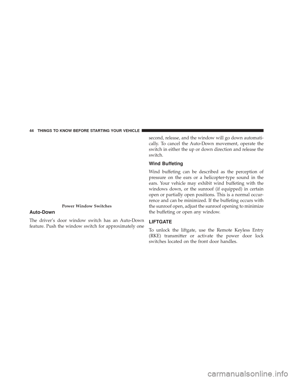 FIAT 500E 2016 2.G Service Manual Auto-Down
The driver’s door window switch has an Auto-Down
feature. Push the window switch for approximately onesecond, release, and the window will go down automati-
cally. To cancel the Auto-Down 