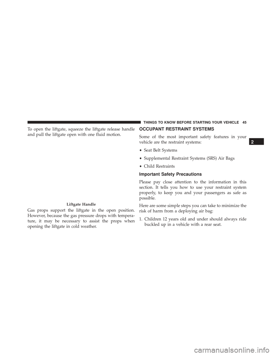 FIAT 500E 2016 2.G Service Manual To open the liftgate, squeeze the liftgate release handle
and pull the liftgate open with one fluid motion.
Gas props support the liftgate in the open position.
However, because the gas pressure drops FIAT 500E 2016 2.G Service Manual To open the liftgate, squeeze the liftgate release handle
and pull the liftgate open with one fluid motion.
Gas props support the liftgate in the open position.
However, because the gas pressure drops