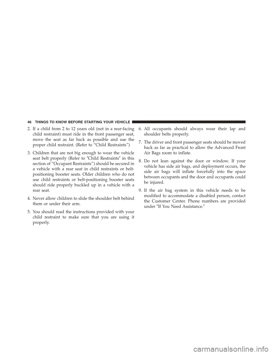 FIAT 500E 2016 2.G Service Manual 2. If a child from 2 to 12 years old (not in a rear-facingchild restraint) must ride in the front passenger seat,
move the seat as far back as possible and use the
proper child restraint. (Refer to FIAT 500E 2016 2.G Service Manual 2. If a child from 2 to 12 years old (not in a rear-facingchild restraint) must ride in the front passenger seat,
move the seat as far back as possible and use the
proper child restraint. (Refer to