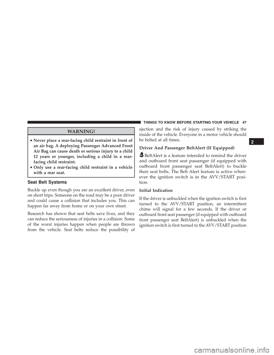 FIAT 500E 2016 2.G Service Manual WARNING!
•Never place a rear-facing child restraint in front of
an air bag. A deploying Passenger Advanced Front
Air Bag can cause death or serious injury to a child
12 years or younger, including a FIAT 500E 2016 2.G Service Manual WARNING!
•Never place a rear-facing child restraint in front of
an air bag. A deploying Passenger Advanced Front
Air Bag can cause death or serious injury to a child
12 years or younger, including a