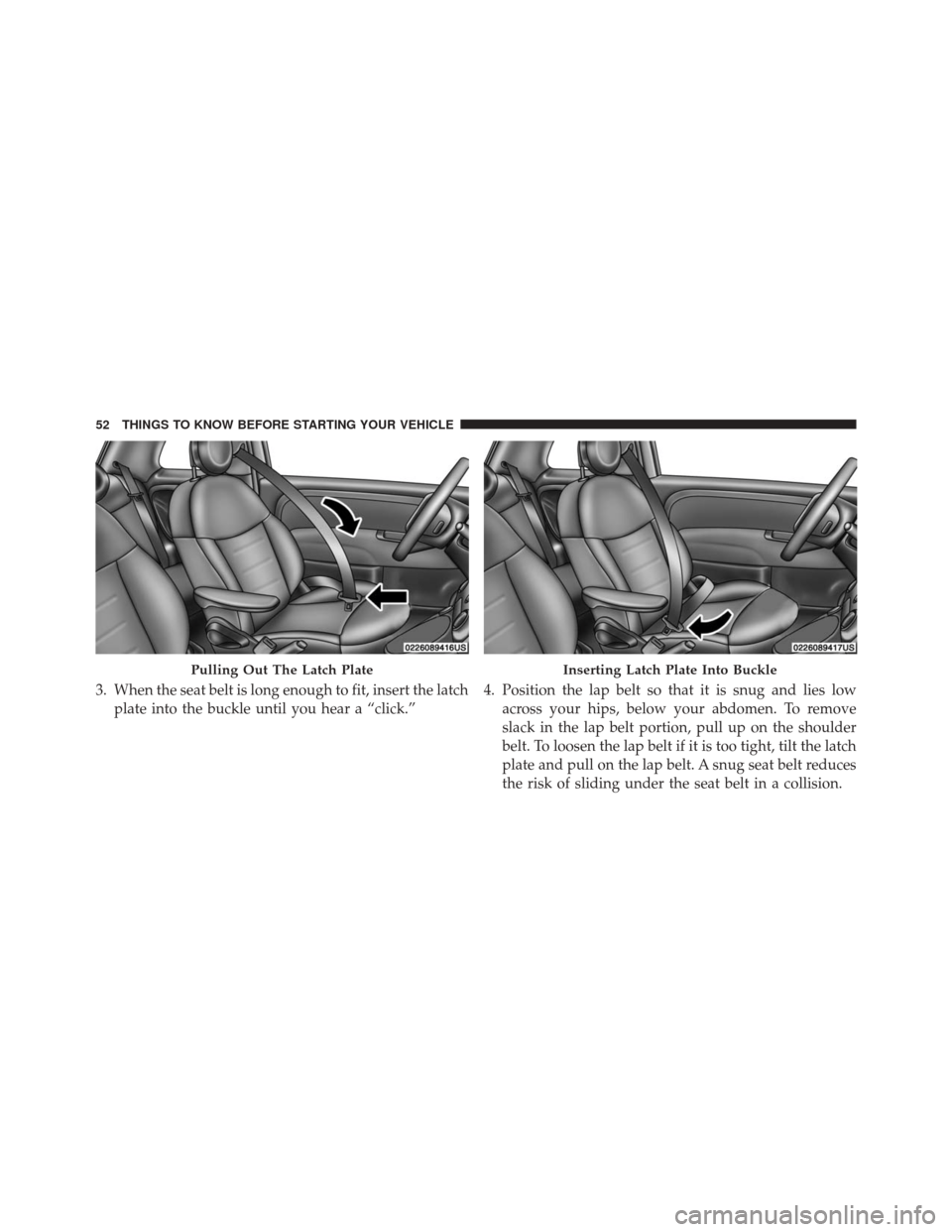 FIAT 500E 2016 2.G Workshop Manual 3. When the seat belt is long enough to fit, insert the latchplate into the buckle until you hear a “click.” 4. Position the lap belt so that it is snug and lies low
across your hips, below your a FIAT 500E 2016 2.G Workshop Manual 3. When the seat belt is long enough to fit, insert the latchplate into the buckle until you hear a “click.” 4. Position the lap belt so that it is snug and lies low
across your hips, below your a