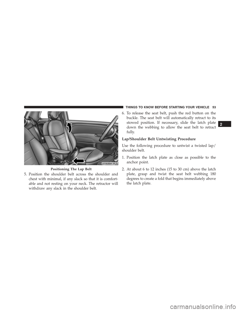 FIAT 500E 2016 2.G Workshop Manual 5. Position the shoulder belt across the shoulder andchest with minimal, if any slack so that it is comfort-
able and not resting on your neck. The retractor will
withdraw any slack in the shoulder be FIAT 500E 2016 2.G Workshop Manual 5. Position the shoulder belt across the shoulder andchest with minimal, if any slack so that it is comfort-
able and not resting on your neck. The retractor will
withdraw any slack in the shoulder be
