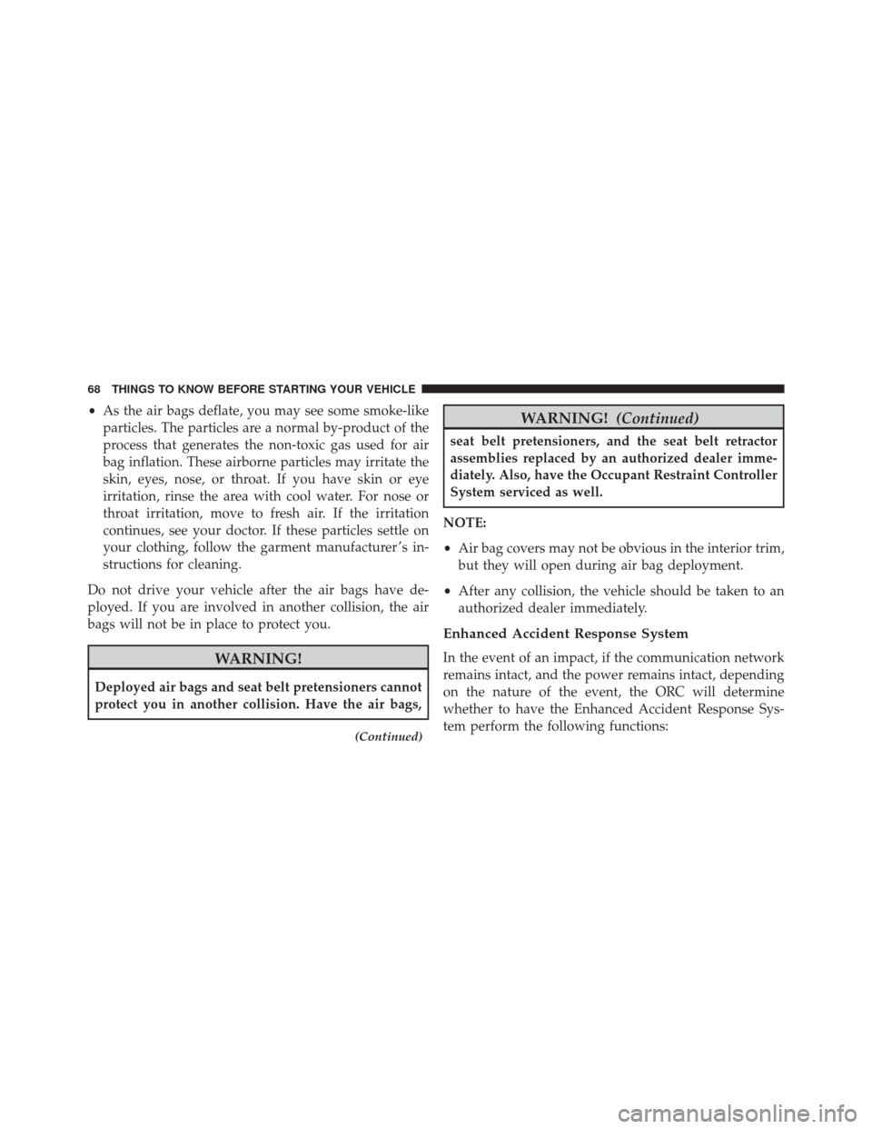FIAT 500E 2016 2.G Repair Manual •As the air bags deflate, you may see some smoke-like
particles. The particles are a normal by-product of the
process that generates the non-toxic gas used for air
bag inflation. These airborne part FIAT 500E 2016 2.G Repair Manual •As the air bags deflate, you may see some smoke-like
particles. The particles are a normal by-product of the
process that generates the non-toxic gas used for air
bag inflation. These airborne part