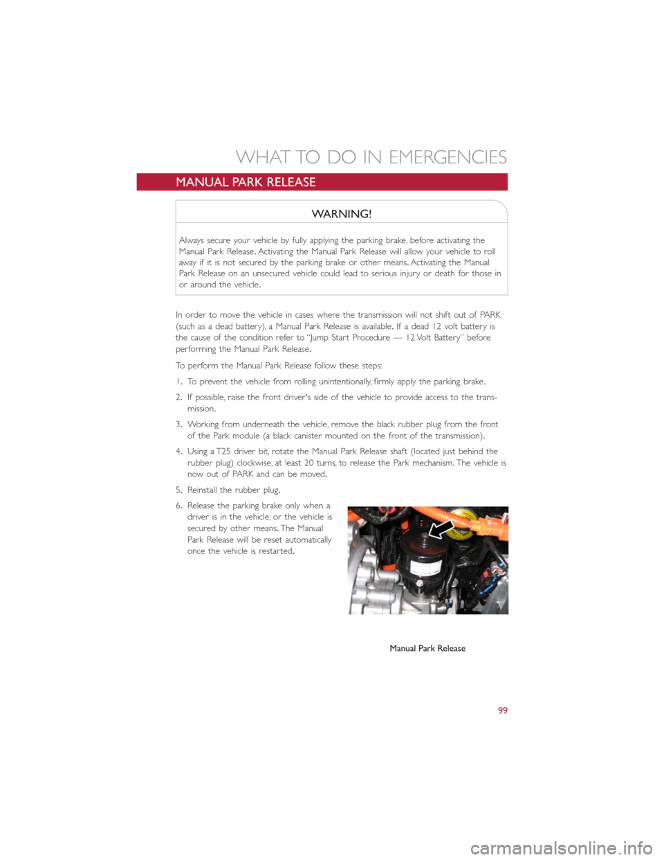 FIAT 500E 2016 2.G User Guide MANUAL PARK RELEASE
WARNING!
Always secure your vehicle by fully applying the parking brake, before activating the
Manual Park Release.Activating the Manual Park Release will allow your vehicle to rol FIAT 500E 2016 2.G User Guide MANUAL PARK RELEASE
WARNING!
Always secure your vehicle by fully applying the parking brake, before activating the
Manual Park Release.Activating the Manual Park Release will allow your vehicle to rol