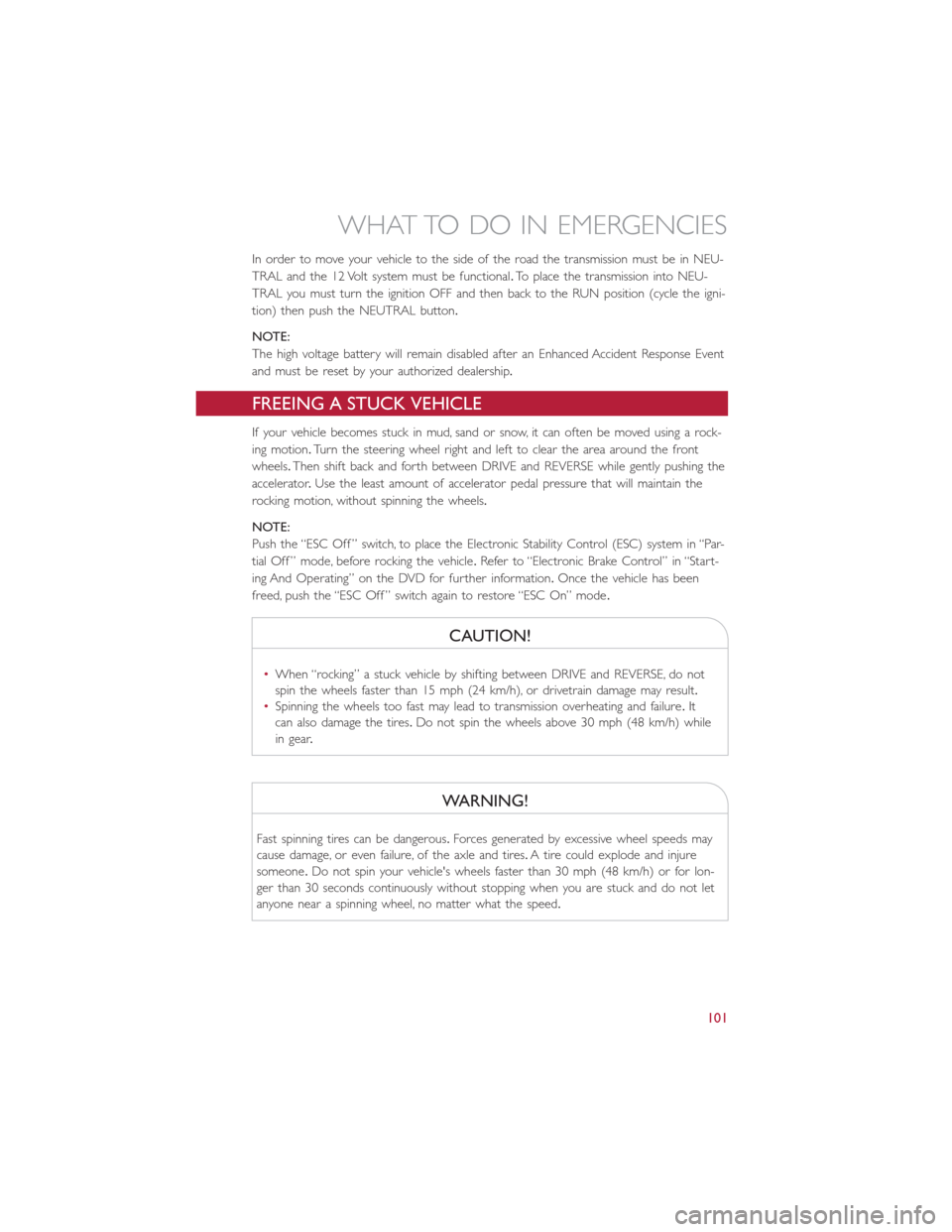 FIAT 500E 2016 2.G User Guide In order to move your vehicle to the side of the road the transmission must be in NEU-
TRAL and the 12 Volt system must be functional.To place the transmission into NEU-
TRAL you must turn the ignitio FIAT 500E 2016 2.G User Guide In order to move your vehicle to the side of the road the transmission must be in NEU-
TRAL and the 12 Volt system must be functional.To place the transmission into NEU-
TRAL you must turn the ignitio