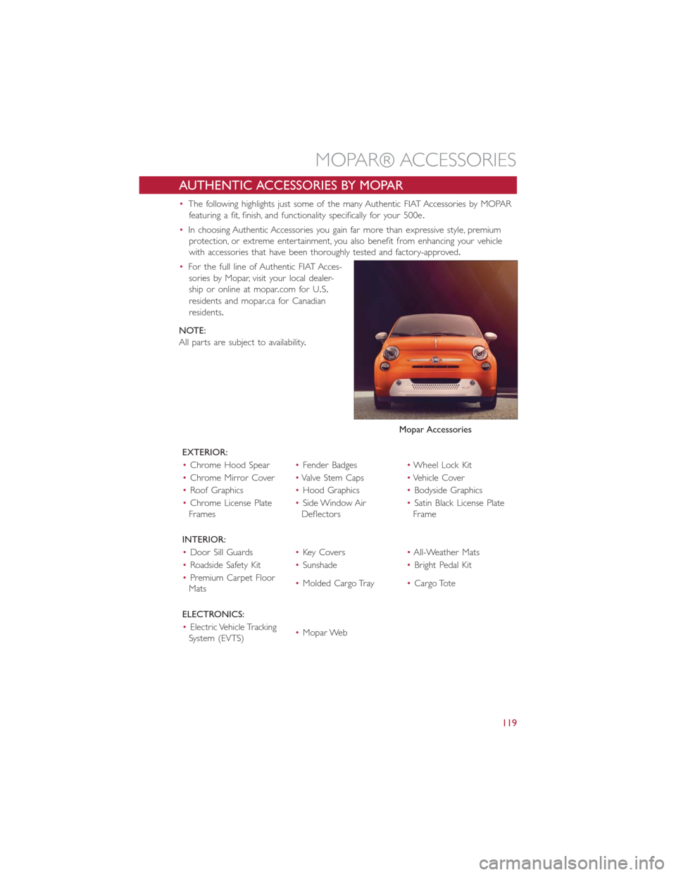 FIAT 500E 2016 2.G User Guide AUTHENTIC ACCESSORIES BY MOPAR
•The following highlights just some of the many Authentic FIAT Accessories by MOPAR
featuring a fit, finish, and functionality specifically for your 500e.
•In choosi FIAT 500E 2016 2.G User Guide AUTHENTIC ACCESSORIES BY MOPAR
•The following highlights just some of the many Authentic FIAT Accessories by MOPAR
featuring a fit, finish, and functionality specifically for your 500e.
•In choosi