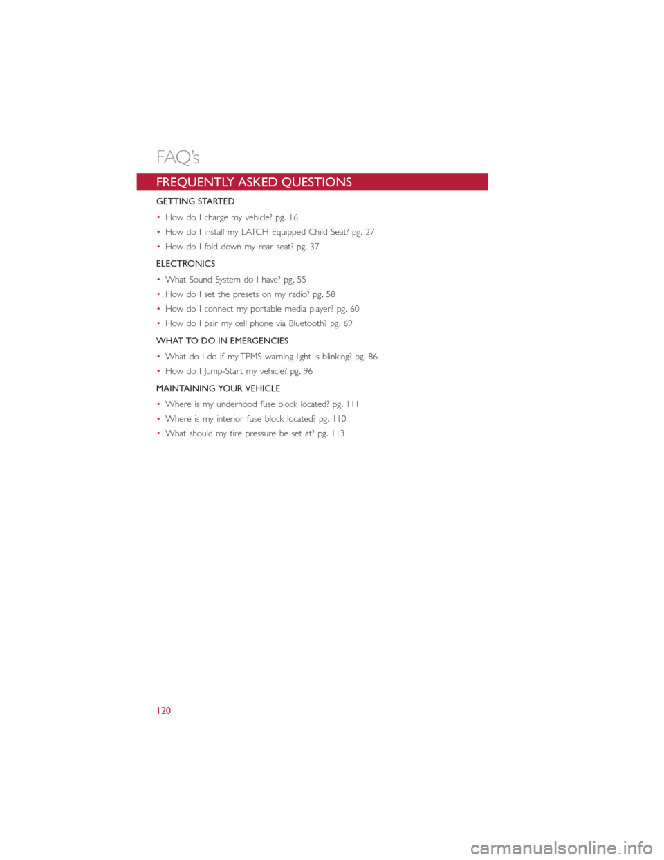 FIAT 500E 2016 2.G User Guide FREQUENTLY ASKED QUESTIONS
GETTING STARTED
•How do I charge my vehicle? pg.16
•How do I install my LATCH Equipped Child Seat? pg.27
•How do I fold down my rear seat? pg.37
ELECTRONICS
•What So FIAT 500E 2016 2.G User Guide FREQUENTLY ASKED QUESTIONS
GETTING STARTED
•How do I charge my vehicle? pg.16
•How do I install my LATCH Equipped Child Seat? pg.27
•How do I fold down my rear seat? pg.37
ELECTRONICS
•What So