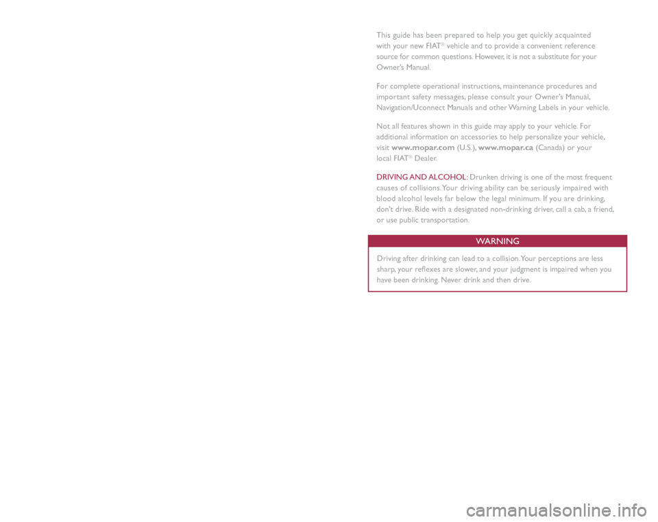 FIAT 500E 2016 2.G User Guide This guide has been prepared to help you get quickly acquainted  
with your new FIAT® vehicle and to provide a convenient reference 
source for common questions. However, it is not a substitute for y