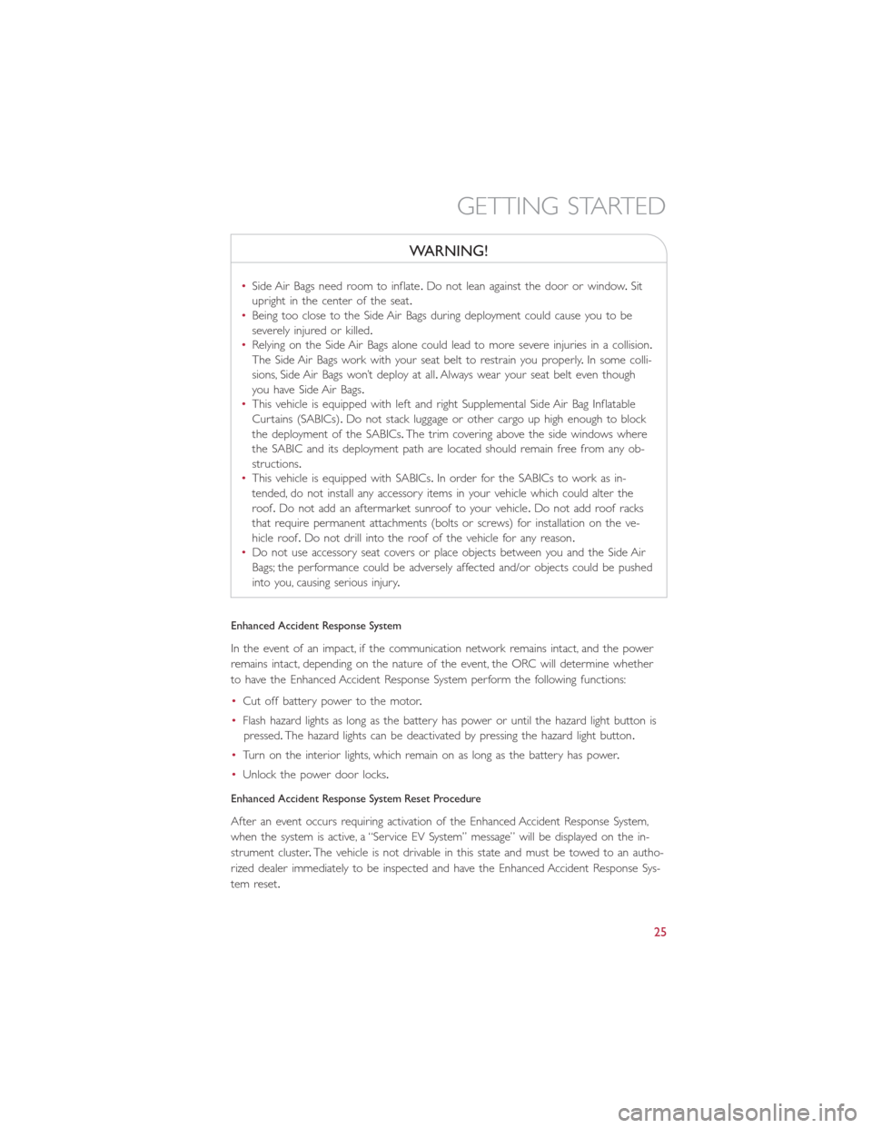 FIAT 500E 2016 2.G Owners Manual WARNING!
•Side Air Bags need room to inflate.Do not lean against the door or window.Sit
upright in the center of the seat.
•Being too close to the Side Air Bags during deployment could cause you t FIAT 500E 2016 2.G Owners Manual WARNING!
•Side Air Bags need room to inflate.Do not lean against the door or window.Sit
upright in the center of the seat.
•Being too close to the Side Air Bags during deployment could cause you t