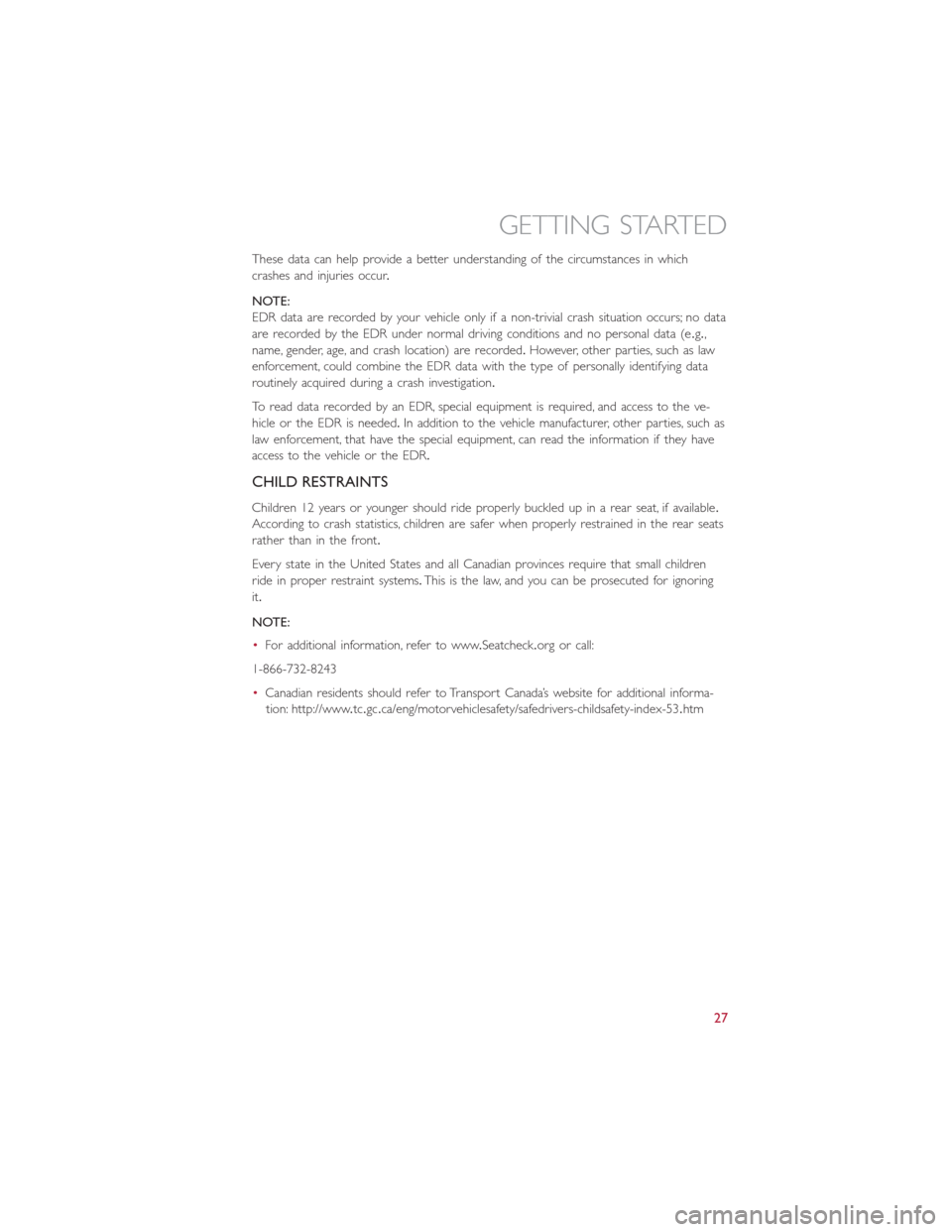 FIAT 500E 2016 2.G Owners Manual These data can help provide a better understanding of the circumstances in which
crashes and injuries occur.
NOTE:
EDR data are recorded by your vehicle only if a non-trivial crash situation occurs; n FIAT 500E 2016 2.G Owners Manual These data can help provide a better understanding of the circumstances in which
crashes and injuries occur.
NOTE:
EDR data are recorded by your vehicle only if a non-trivial crash situation occurs; n