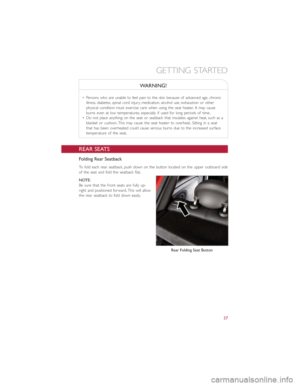 FIAT 500E 2016 2.G Owners Guide WARNING!
•Persons who are unable to feel pain to the skin because of advanced age, chronic
illness, diabetes, spinal cord injury, medication, alcohol use, exhaustion or other
physical condition must FIAT 500E 2016 2.G Owners Guide WARNING!
•Persons who are unable to feel pain to the skin because of advanced age, chronic
illness, diabetes, spinal cord injury, medication, alcohol use, exhaustion or other
physical condition must