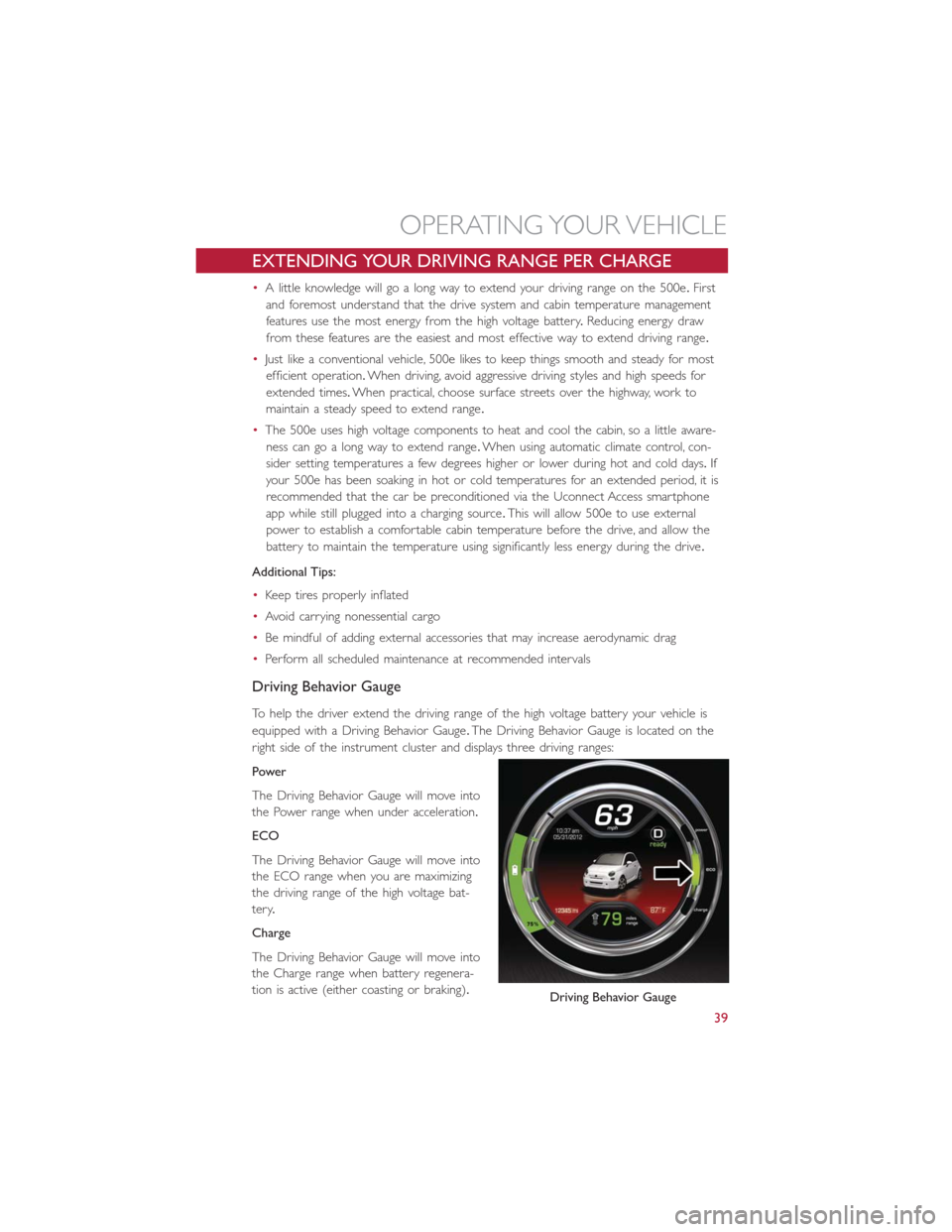 FIAT 500E 2016 2.G Service Manual EXTENDING YOUR DRIVING RANGE PER CHARGE
•A little knowledge will go a long way to extend your driving range on the 500e.First
and foremost understand that the drive system and cabin temperature mana FIAT 500E 2016 2.G Service Manual EXTENDING YOUR DRIVING RANGE PER CHARGE
•A little knowledge will go a long way to extend your driving range on the 500e.First
and foremost understand that the drive system and cabin temperature mana