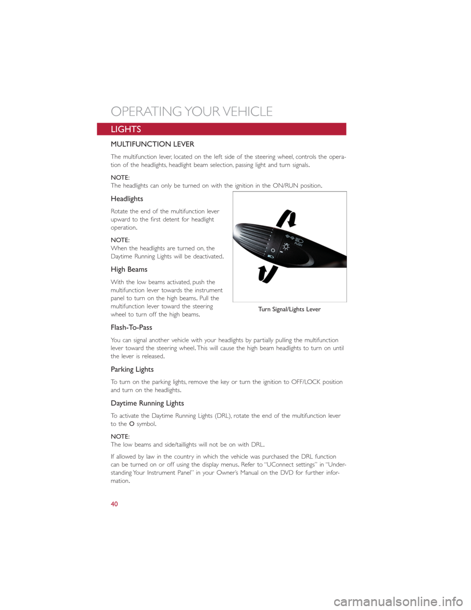 FIAT 500E 2016 2.G User Guide LIGHTS
MULTIFUNCTION LEVER
The multifunction lever, located on the left side of the steering wheel, controls the opera-
tion of the headlights, headlight beam selection, passing light and turn signals FIAT 500E 2016 2.G User Guide LIGHTS
MULTIFUNCTION LEVER
The multifunction lever, located on the left side of the steering wheel, controls the opera-
tion of the headlights, headlight beam selection, passing light and turn signals