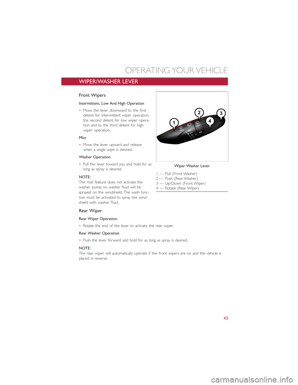FIAT 500E 2016 2.G Service Manual WIPER/WASHER LEVER
Front Wipers
Intermittent, Low And High Operation
•Move the lever downward to the first
detent for intermittent wiper operation,
the second detent for low wiper opera-
tion and to FIAT 500E 2016 2.G Service Manual WIPER/WASHER LEVER
Front Wipers
Intermittent, Low And High Operation
•Move the lever downward to the first
detent for intermittent wiper operation,
the second detent for low wiper opera-
tion and to