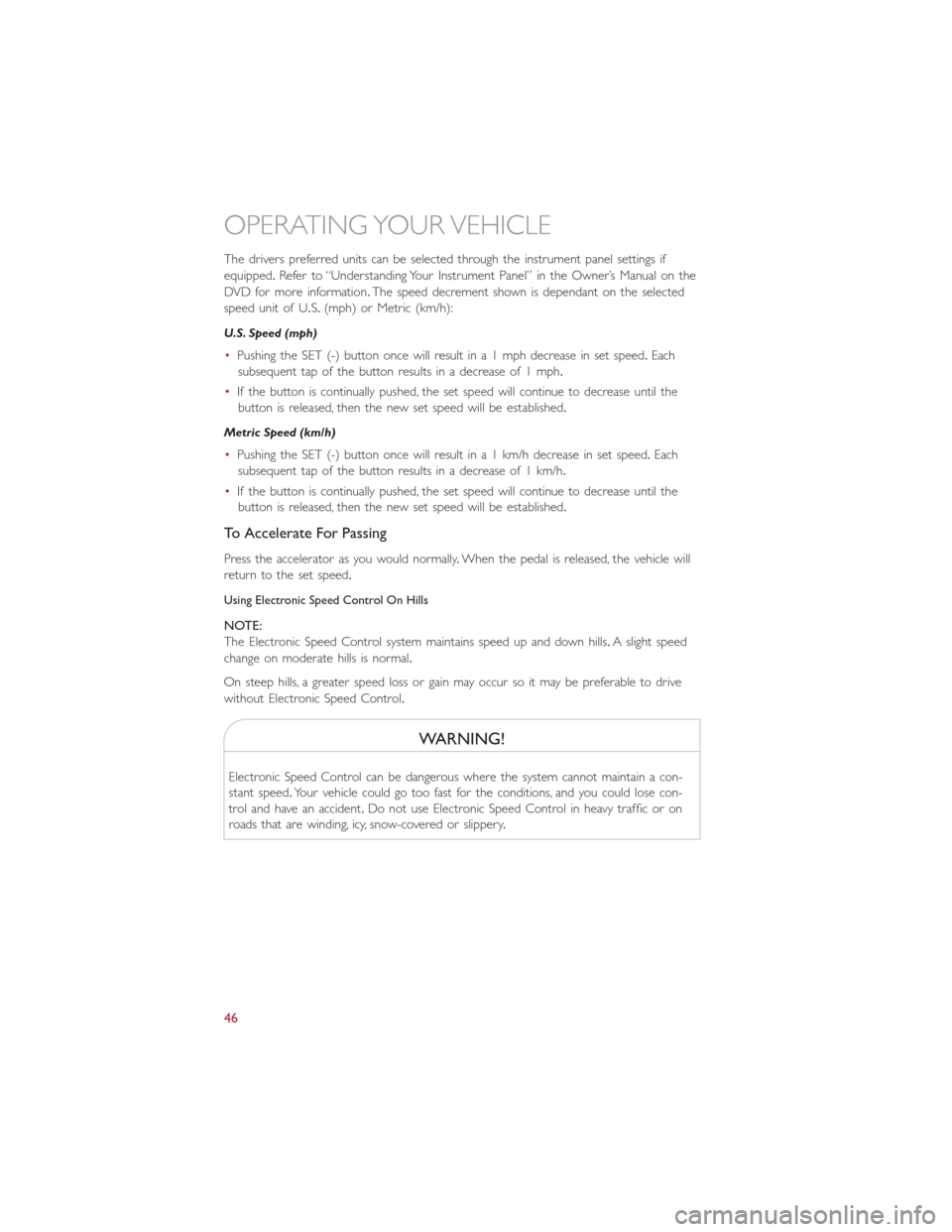 FIAT 500E 2016 2.G Service Manual The drivers preferred units can be selected through the instrument panel settings if
equipped.Refer to “Understanding Your Instrument Panel” in the Owner’s Manual on the
DVD for more information FIAT 500E 2016 2.G Service Manual The drivers preferred units can be selected through the instrument panel settings if
equipped.Refer to “Understanding Your Instrument Panel” in the Owner’s Manual on the
DVD for more information