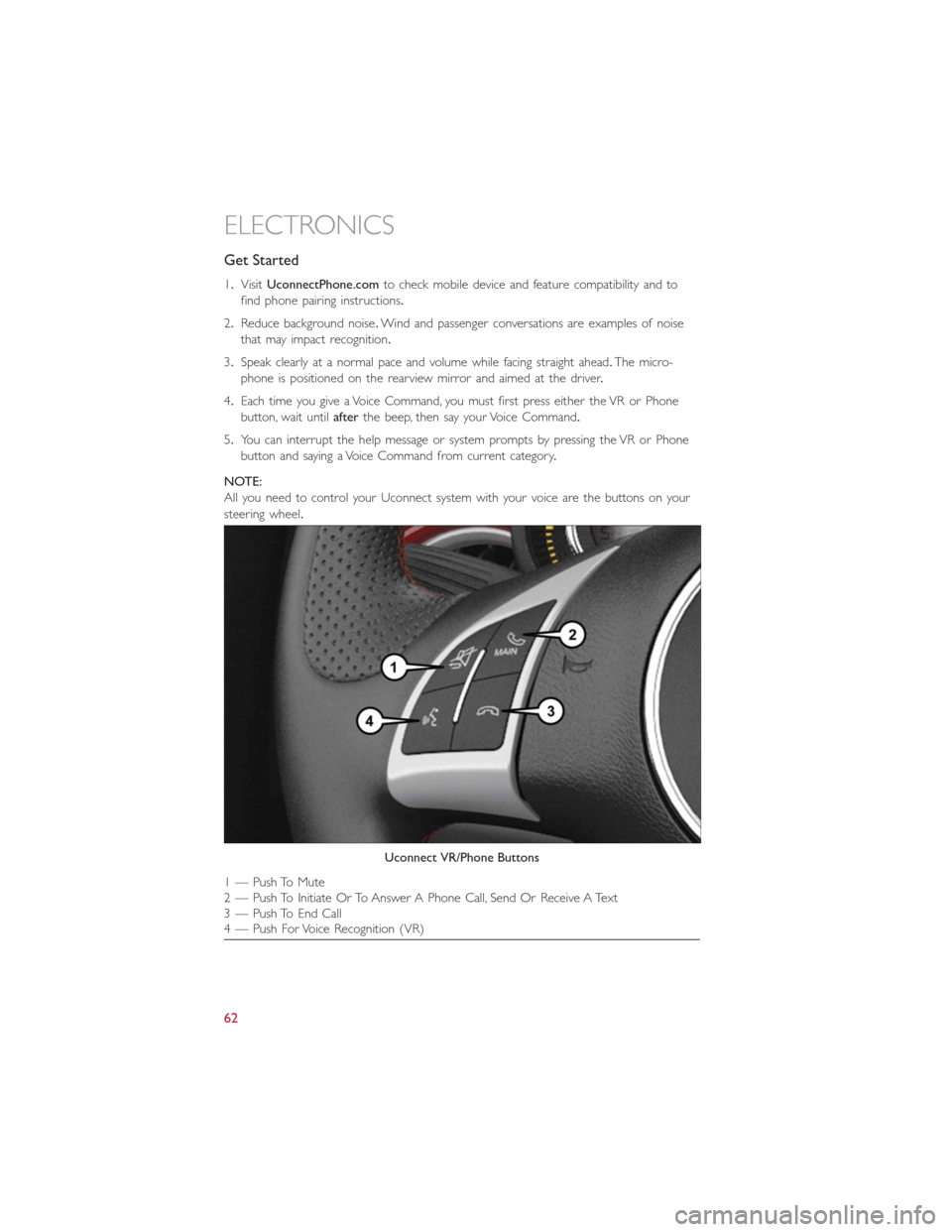 FIAT 500E 2016 2.G Repair Manual Get Started
1.VisitUconnectPhone.comto check mobile device and feature compatibility and to
find phone pairing instructions.
2.Reduce background noise.Wind and passenger conversations are examples of FIAT 500E 2016 2.G Repair Manual Get Started
1.VisitUconnectPhone.comto check mobile device and feature compatibility and to
find phone pairing instructions.
2.Reduce background noise.Wind and passenger conversations are examples of