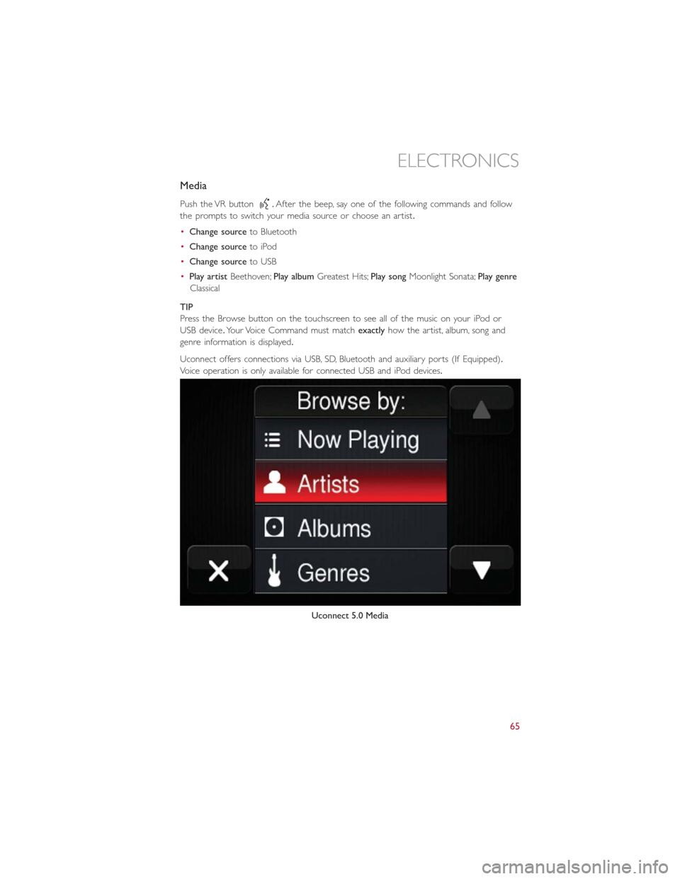 FIAT 500E 2016 2.G Repair Manual Media
Push the VR button.After the beep, say one of the following commands and follow
the prompts to switch your media source or choose an artist.
•Change sourceto Bluetooth
•Change sourceto iPod
FIAT 500E 2016 2.G Repair Manual Media
Push the VR button.After the beep, say one of the following commands and follow
the prompts to switch your media source or choose an artist.
•Change sourceto Bluetooth
•Change sourceto iPod