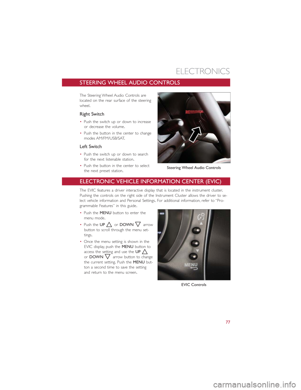 FIAT 500E 2016 2.G User Guide STEERING WHEEL AUDIO CONTROLS
The Steering Wheel Audio Controls are
located on the rear surface of the steering
wheel.
Right Switch
•Push the switch up or down to increase
or decrease the volume.
�