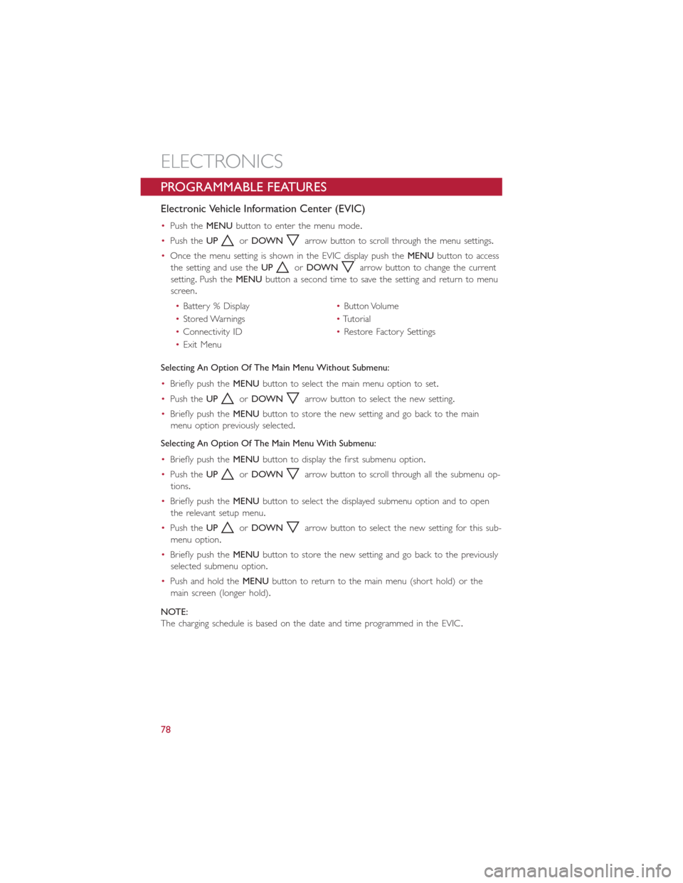 FIAT 500E 2016 2.G User Guide PROGRAMMABLE FEATURES
Electronic Vehicle Information Center (EVIC)
•Push theMENUbutton to enter the menu mode.
•Push theUP
orDOWNarrow button to scroll through the menu settings.
•Once the menu 