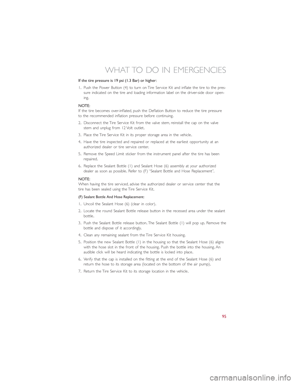 FIAT 500E 2016 2.G Owners Manual If the tire pressure is 19 psi (1.3 Bar) or higher:
1.Push the Power Button (4) to turn on Tire Service Kit and inflate the tire to the pres-
sure indicated on the tire and loading information label o FIAT 500E 2016 2.G Owners Manual If the tire pressure is 19 psi (1.3 Bar) or higher:
1.Push the Power Button (4) to turn on Tire Service Kit and inflate the tire to the pres-
sure indicated on the tire and loading information label o
