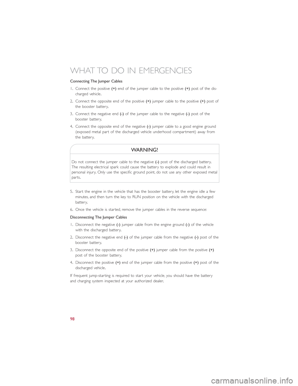 FIAT 500E 2016 2.G Owners Manual Connecting The Jumper Cables
1.Connect the positive(+)end of the jumper cable to the positive(+)post of the dis-
charged vehicle.
2.Connect the opposite end of the positive(+)jumper cable to the posit FIAT 500E 2016 2.G Owners Manual Connecting The Jumper Cables
1.Connect the positive(+)end of the jumper cable to the positive(+)post of the dis-
charged vehicle.
2.Connect the opposite end of the positive(+)jumper cable to the posit
