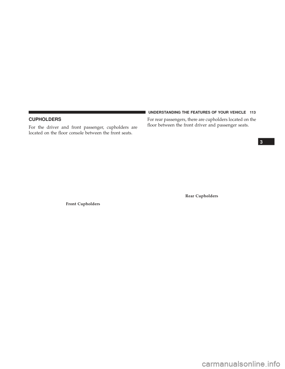 FIAT 500E 2017 2.G Owners Manual CUPHOLDERS
For the driver and front passenger, cupholders are
located on the floor console between the front seats.For rear passengers, there are cupholders located on the
floor between the front driv
