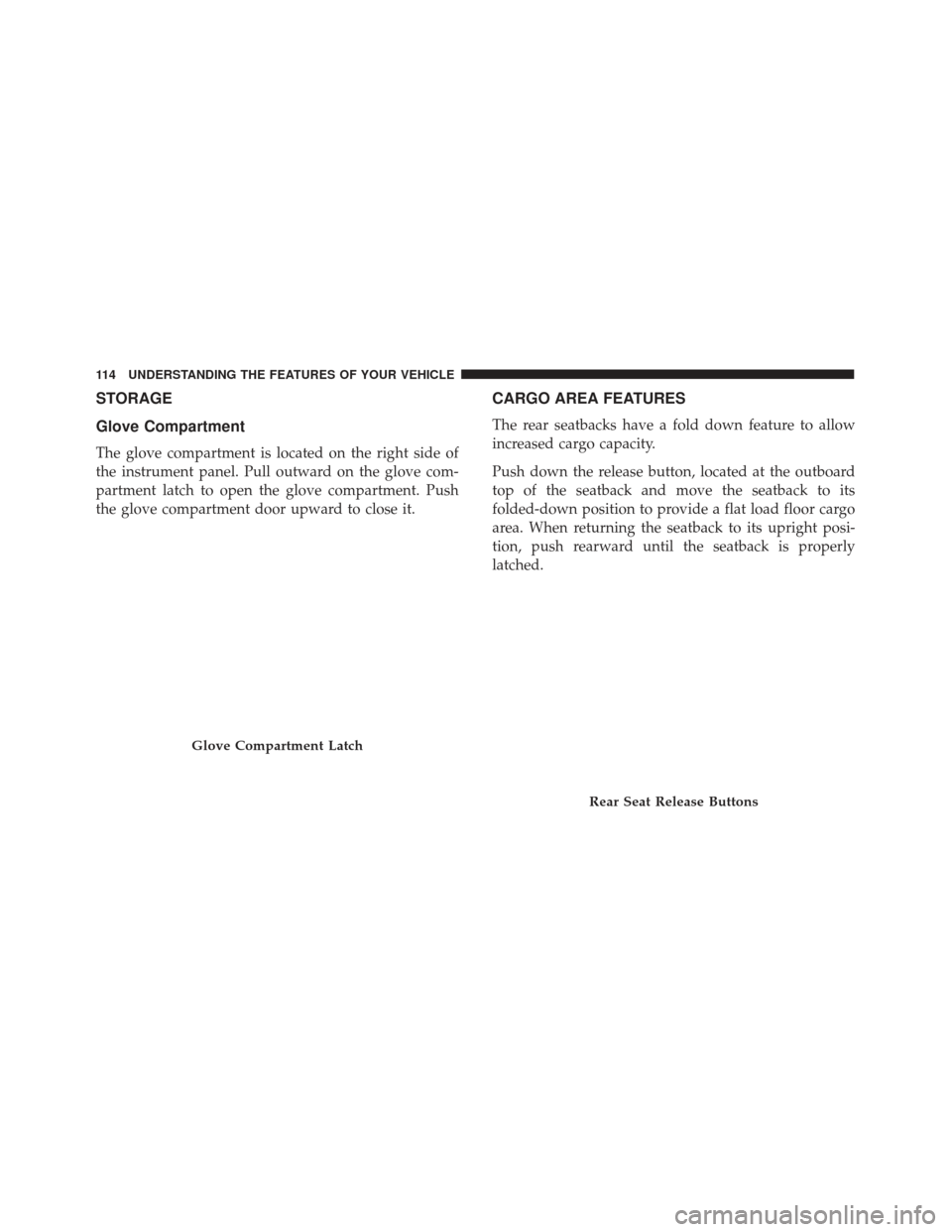 FIAT 500E 2017 2.G Owners Manual STORAGE
Glove Compartment
The glove compartment is located on the right side of
the instrument panel. Pull outward on the glove com-
partment latch to open the glove compartment. Push
the glove compar