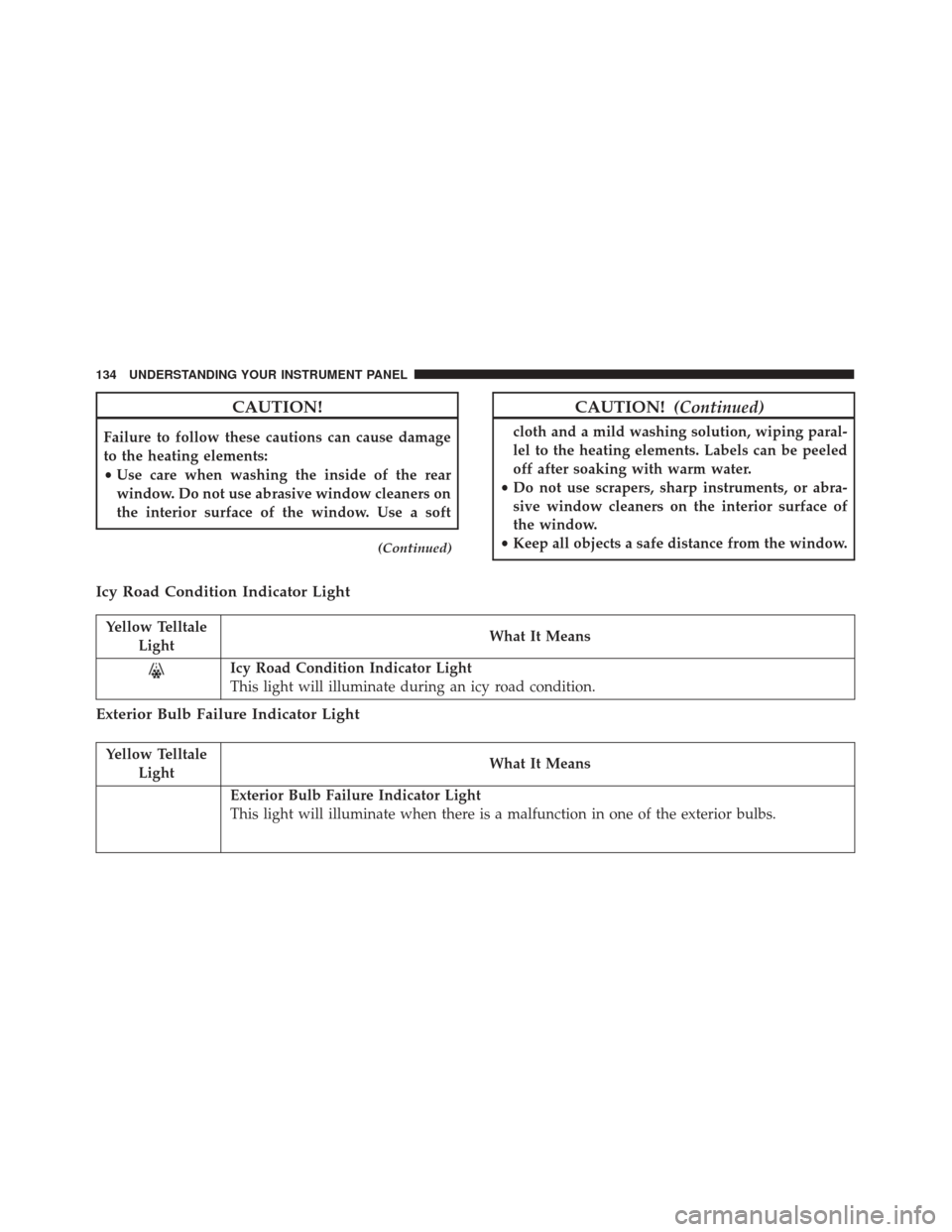 FIAT 500E 2017 2.G Owners Manual CAUTION!
Failure to follow these cautions can cause damage
to the heating elements:
•Use care when washing the inside of the rear
window. Do not use abrasive window cleaners on
the interior surface FIAT 500E 2017 2.G Owners Manual CAUTION!
Failure to follow these cautions can cause damage
to the heating elements:
•Use care when washing the inside of the rear
window. Do not use abrasive window cleaners on
the interior surface