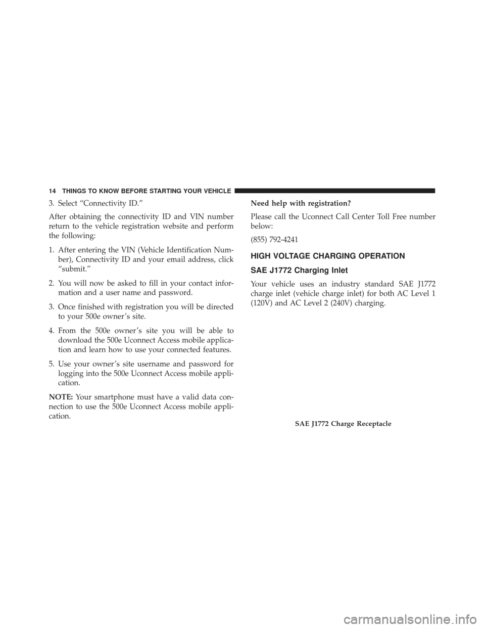 FIAT 500E 2017 2.G User Guide 3. Select “Connectivity ID.”
After obtaining the connectivity ID and VIN number
return to the vehicle registration website and perform
the following:
1. After entering the VIN (Vehicle Identificat