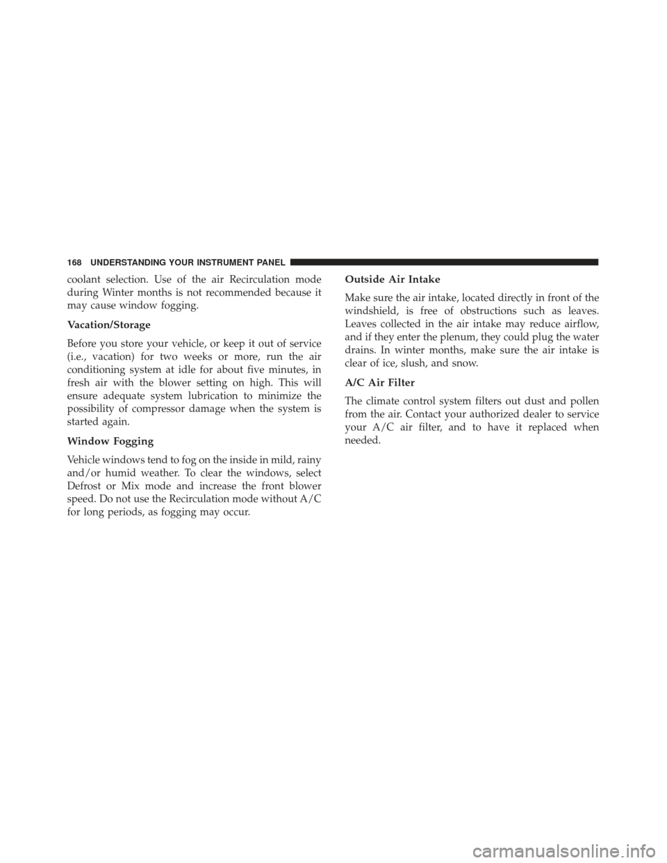 FIAT 500E 2017 2.G Owners Manual coolant selection. Use of the air Recirculation mode
during Winter months is not recommended because it
may cause window fogging.
Vacation/Storage
Before you store your vehicle, or keep it out of serv FIAT 500E 2017 2.G Owners Manual coolant selection. Use of the air Recirculation mode
during Winter months is not recommended because it
may cause window fogging.
Vacation/Storage
Before you store your vehicle, or keep it out of serv