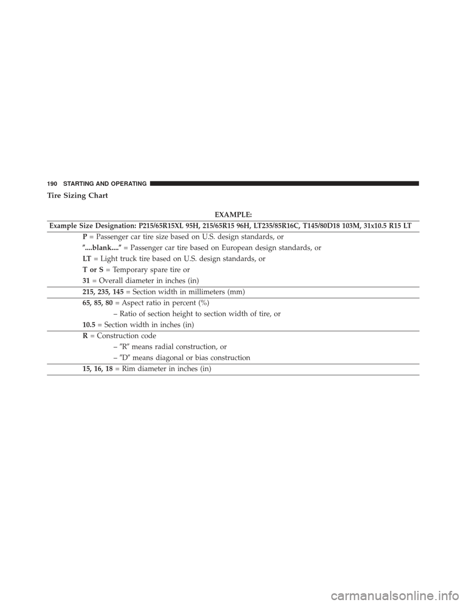 FIAT 500E 2017 2.G Owners Manual Tire Sizing Chart
EXAMPLE:
Example Size Designation: P215/65R15XL 95H, 215/65R15 96H, LT235/85R16C, T145/80D18 103M, 31x10.5 R15 LT
P= Passenger car tire size based on U.S. design standards, or
....b