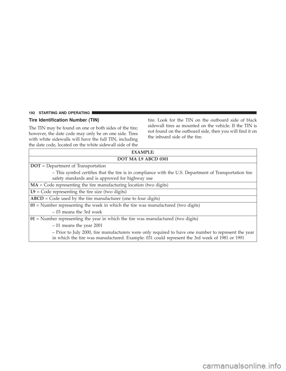 FIAT 500E 2017 2.G Owners Manual Tire Identification Number (TIN)
The TIN may be found on one or both sides of the tire;
however, the date code may only be on one side. Tires
with white sidewalls will have the full TIN, including
the