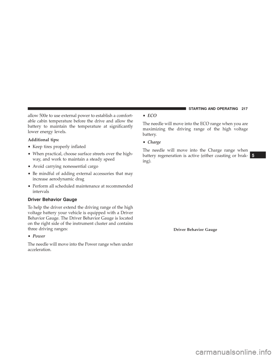 FIAT 500E 2017 2.G Owners Manual allow 500e to use external power to establish a comfort-
able cabin temperature before the drive and allow the
battery to maintain the temperature at significantly
lower energy levels.
Additional tips FIAT 500E 2017 2.G Owners Manual allow 500e to use external power to establish a comfort-
able cabin temperature before the drive and allow the
battery to maintain the temperature at significantly
lower energy levels.
Additional tips