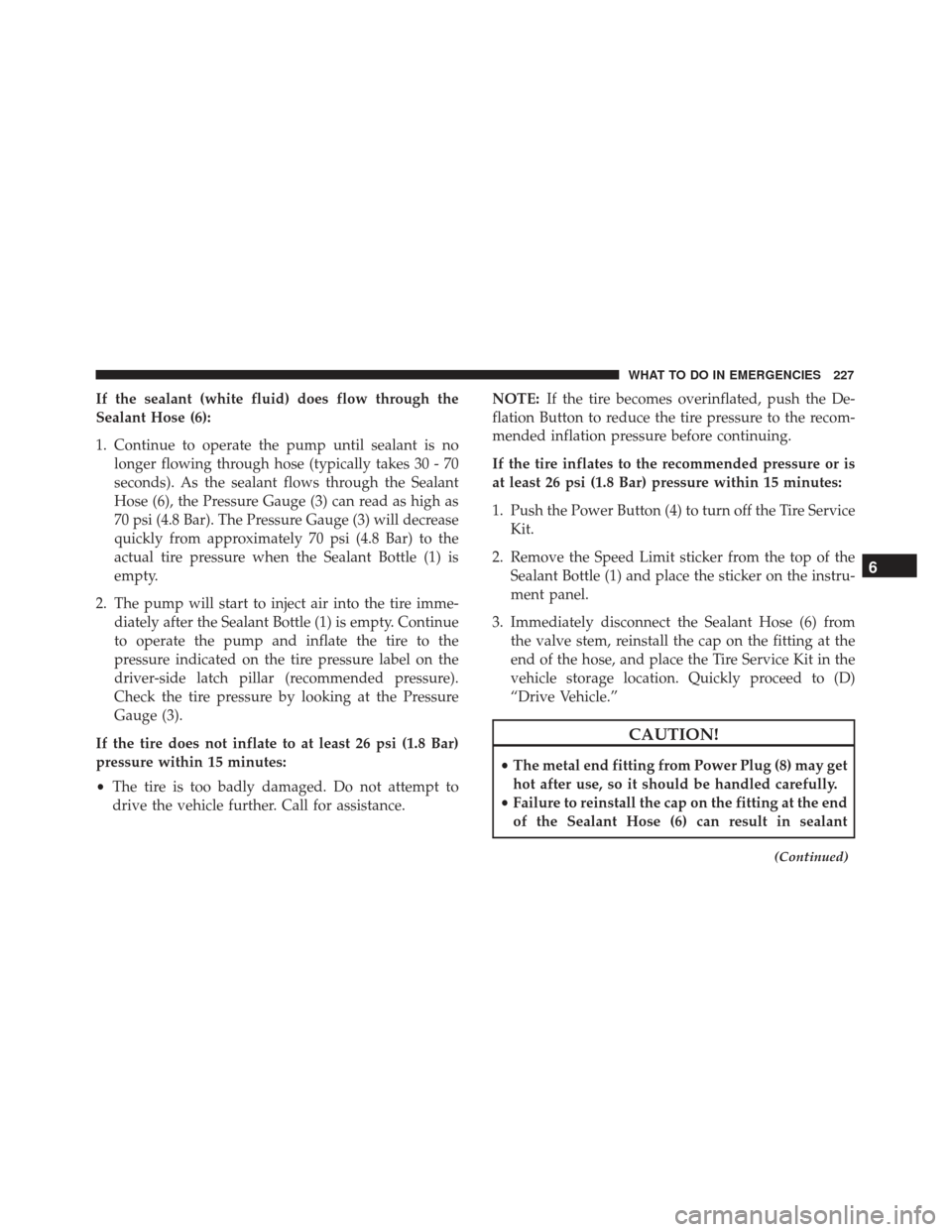 FIAT 500E 2017 2.G Owners Manual If the sealant (white fluid) does flow through the
Sealant Hose (6):
1. Continue to operate the pump until sealant is nolonger flowing through hose (typically takes 30 - 70
seconds). As the sealant fl
