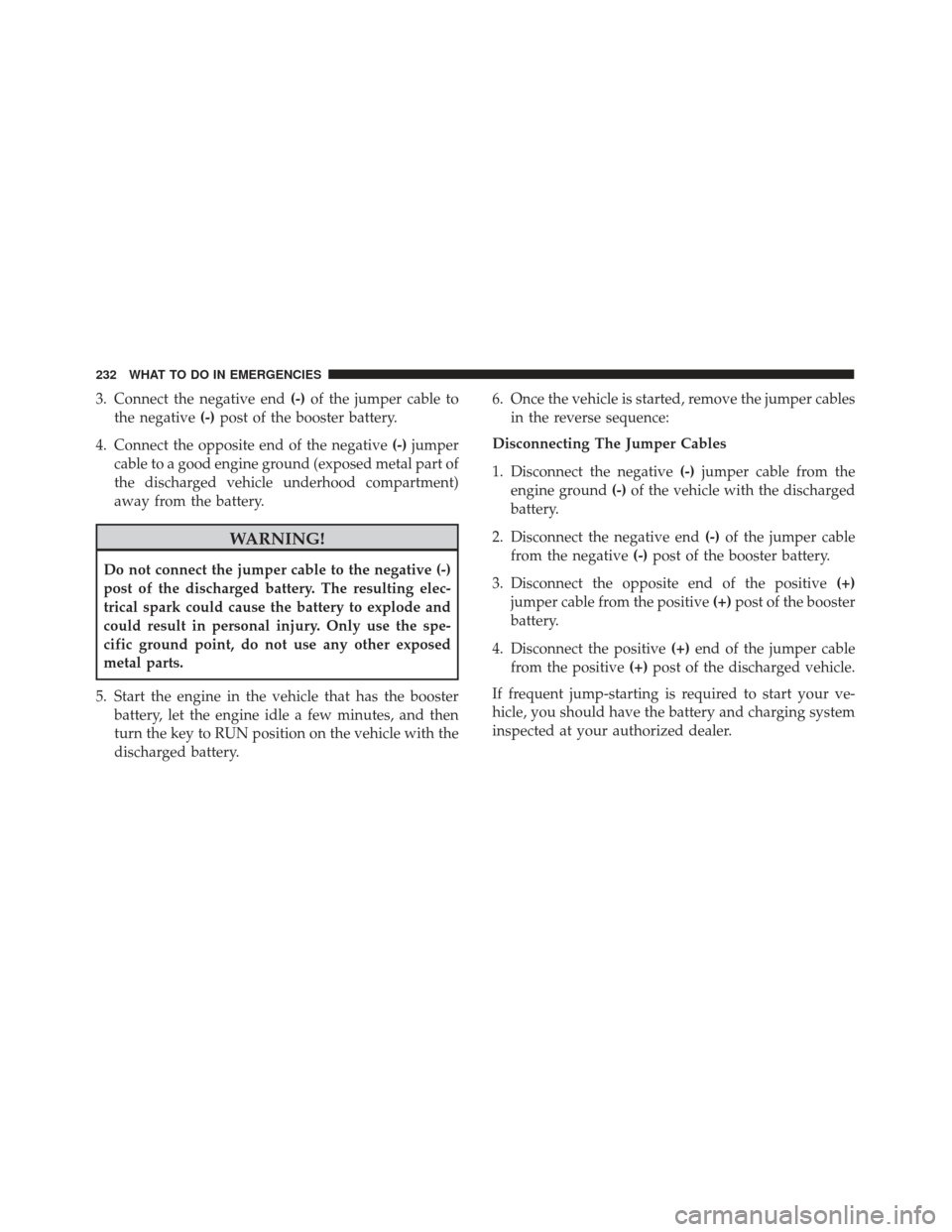 FIAT 500E 2017 2.G Owners Manual 3. Connect the negative end(-)of the jumper cable to
the negative (-)post of the booster battery.
4. Connect the opposite end of the negative (-)jumper
cable to a good engine ground (exposed metal par