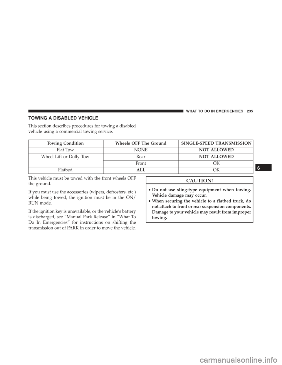 FIAT 500E 2017 2.G Owners Manual TOWING A DISABLED VEHICLE
This section describes procedures for towing a disabled
vehicle using a commercial towing service.
Towing ConditionWheels OFF The Ground SINGLE-SPEED TRANSMISSION
Flat Tow NO