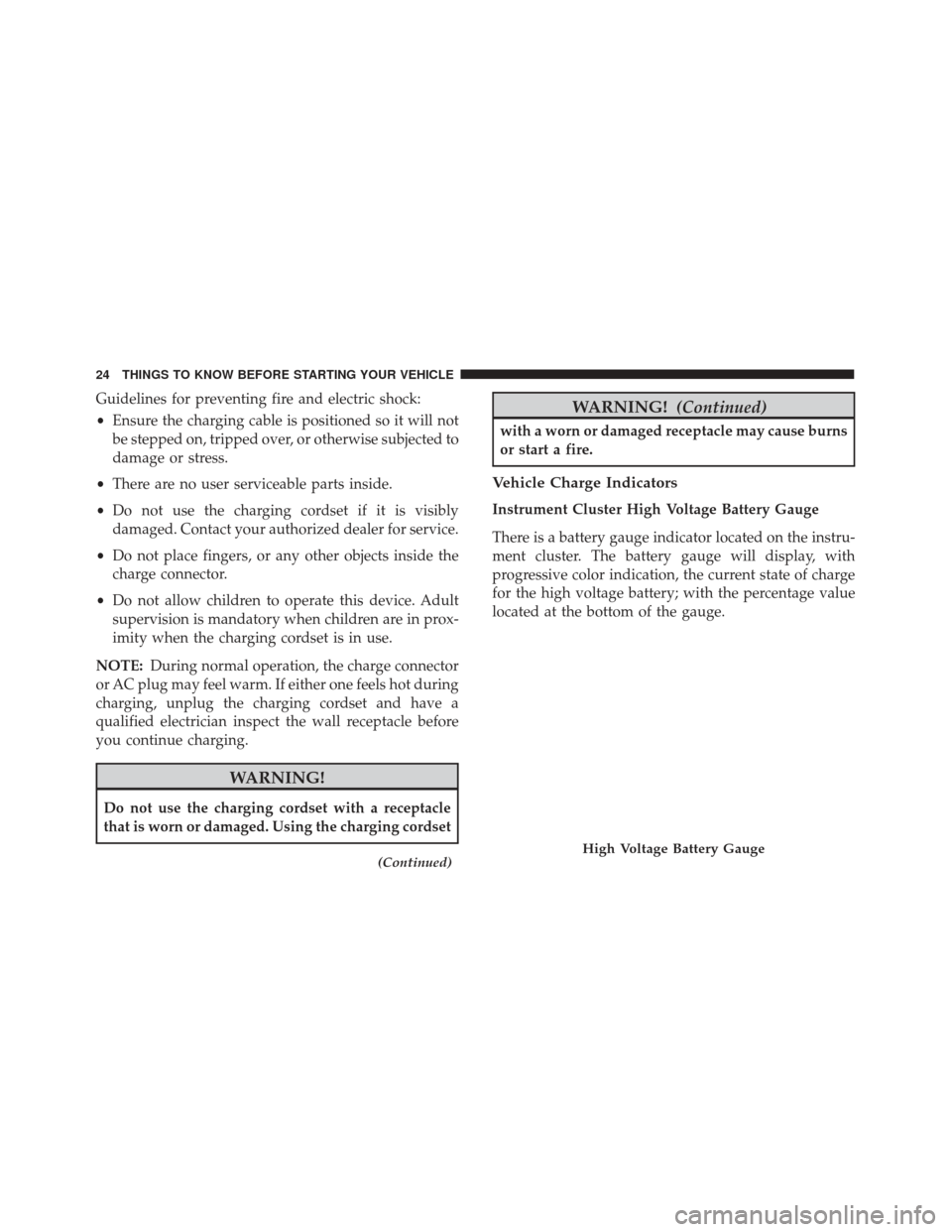 FIAT 500E 2017 2.G Owners Manual Guidelines for preventing fire and electric shock:
•Ensure the charging cable is positioned so it will not
be stepped on, tripped over, or otherwise subjected to
damage or stress.
• There are no u FIAT 500E 2017 2.G Owners Manual Guidelines for preventing fire and electric shock:
•Ensure the charging cable is positioned so it will not
be stepped on, tripped over, or otherwise subjected to
damage or stress.
• There are no u