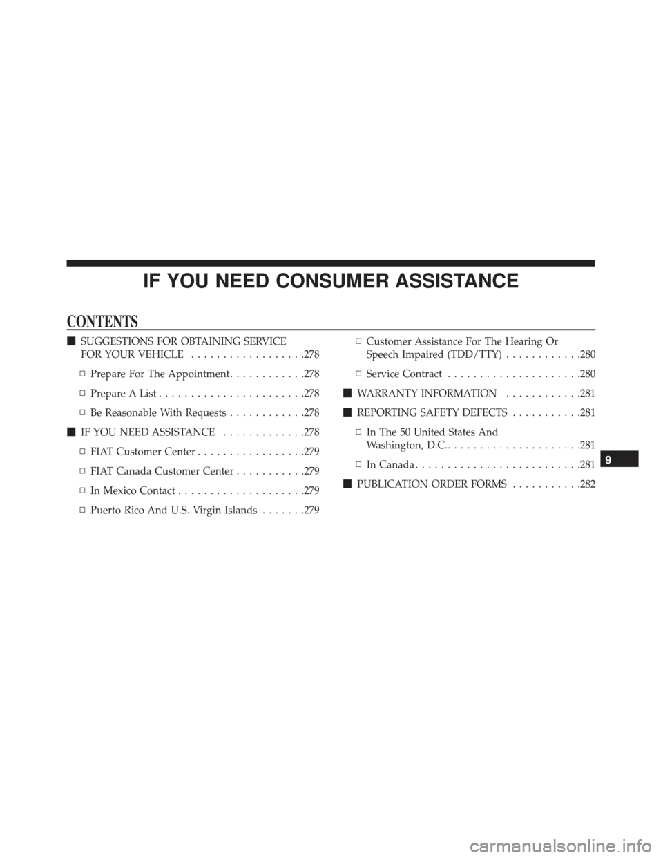 FIAT 500E 2017 2.G Owners Manual IF YOU NEED CONSUMER ASSISTANCE
CONTENTS
SUGGESTIONS FOR OBTAINING SERVICE
FOR YOUR VEHICLE ..................278
▫ Prepare For The Appointment ............278
▫ Prepare A List ..................