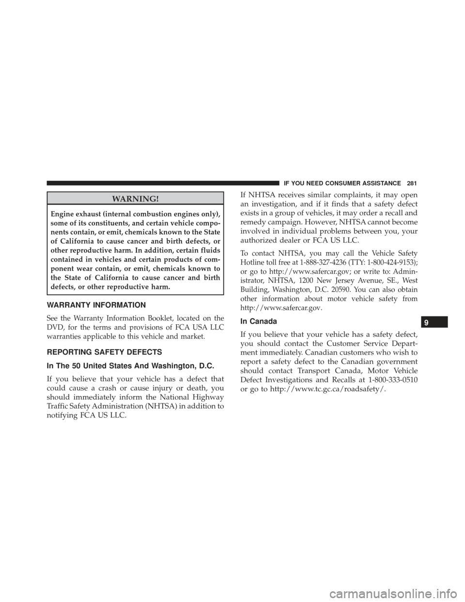 FIAT 500E 2017 2.G Owners Manual WARNING!
Engine exhaust (internal combustion engines only),
some of its constituents, and certain vehicle compo-
nents contain, or emit, chemicals known to the State
of California to cause cancer and FIAT 500E 2017 2.G Owners Manual WARNING!
Engine exhaust (internal combustion engines only),
some of its constituents, and certain vehicle compo-
nents contain, or emit, chemicals known to the State
of California to cause cancer and
