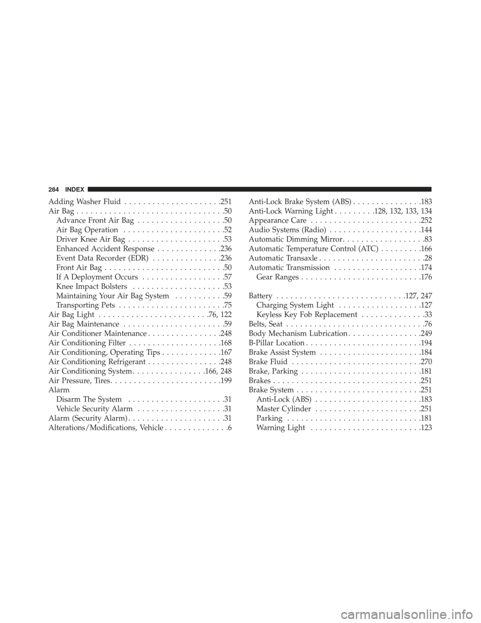 FIAT 500E 2017 2.G Owners Manual Adding Washer Fluid.....................251
AirBag................................50 Advance Front Air Bag ...................50
Air Bag Operation ......................52
Driver Knee Air Bag ........ FIAT 500E 2017 2.G Owners Manual Adding Washer Fluid.....................251
AirBag................................50 Advance Front Air Bag ...................50
Air Bag Operation ......................52
Driver Knee Air Bag ........