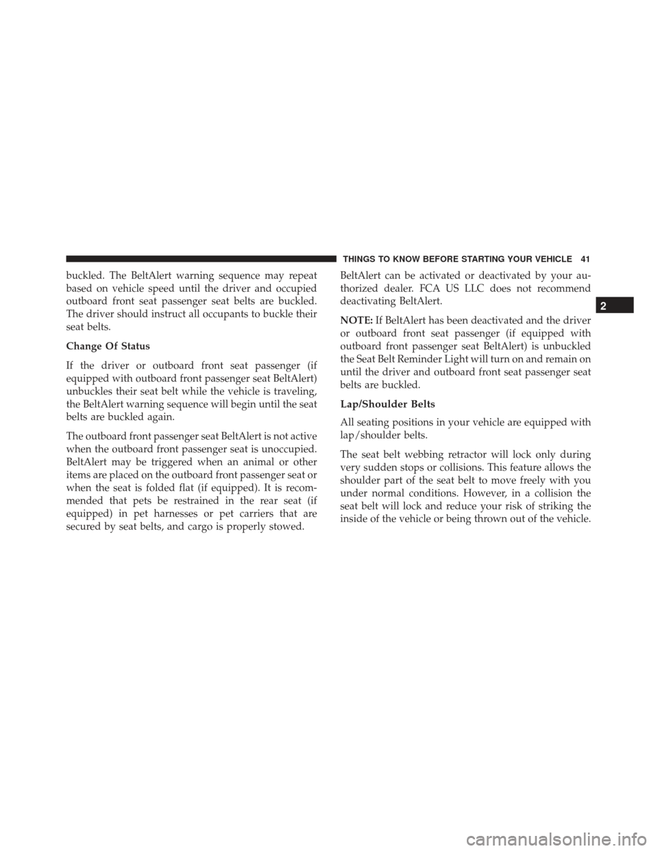 FIAT 500E 2017 2.G Service Manual buckled. The BeltAlert warning sequence may repeat
based on vehicle speed until the driver and occupied
outboard front seat passenger seat belts are buckled.
The driver should instruct all occupants t FIAT 500E 2017 2.G Service Manual buckled. The BeltAlert warning sequence may repeat
based on vehicle speed until the driver and occupied
outboard front seat passenger seat belts are buckled.
The driver should instruct all occupants t