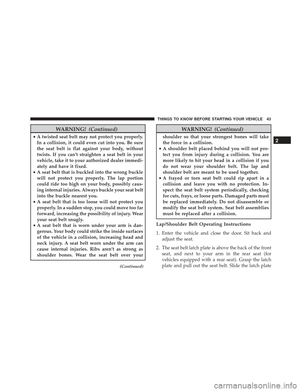 FIAT 500E 2017 2.G Service Manual WARNING!(Continued)
•A twisted seat belt may not protect you properly.
In a collision, it could even cut into you. Be sure
the seat belt is flat against your body, without
twists. If you can’t str FIAT 500E 2017 2.G Service Manual WARNING!(Continued)
•A twisted seat belt may not protect you properly.
In a collision, it could even cut into you. Be sure
the seat belt is flat against your body, without
twists. If you can’t str