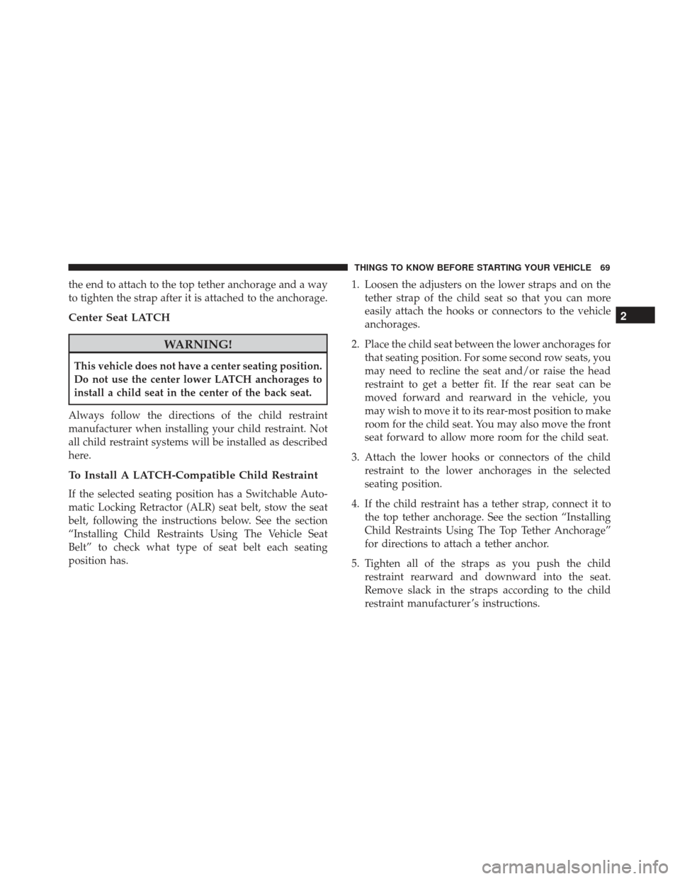 FIAT 500E 2017 2.G Manual PDF the end to attach to the top tether anchorage and a way
to tighten the strap after it is attached to the anchorage.
Center Seat LATCH
WARNING!
This vehicle does not have a center seating position.
Do FIAT 500E 2017 2.G Manual PDF the end to attach to the top tether anchorage and a way
to tighten the strap after it is attached to the anchorage.
Center Seat LATCH
WARNING!
This vehicle does not have a center seating position.
Do